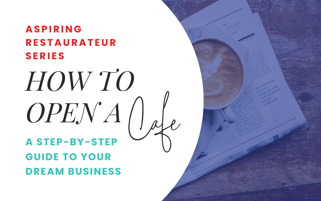 How to Open a Café: A Step-by-Step Guide to Your Dream Business