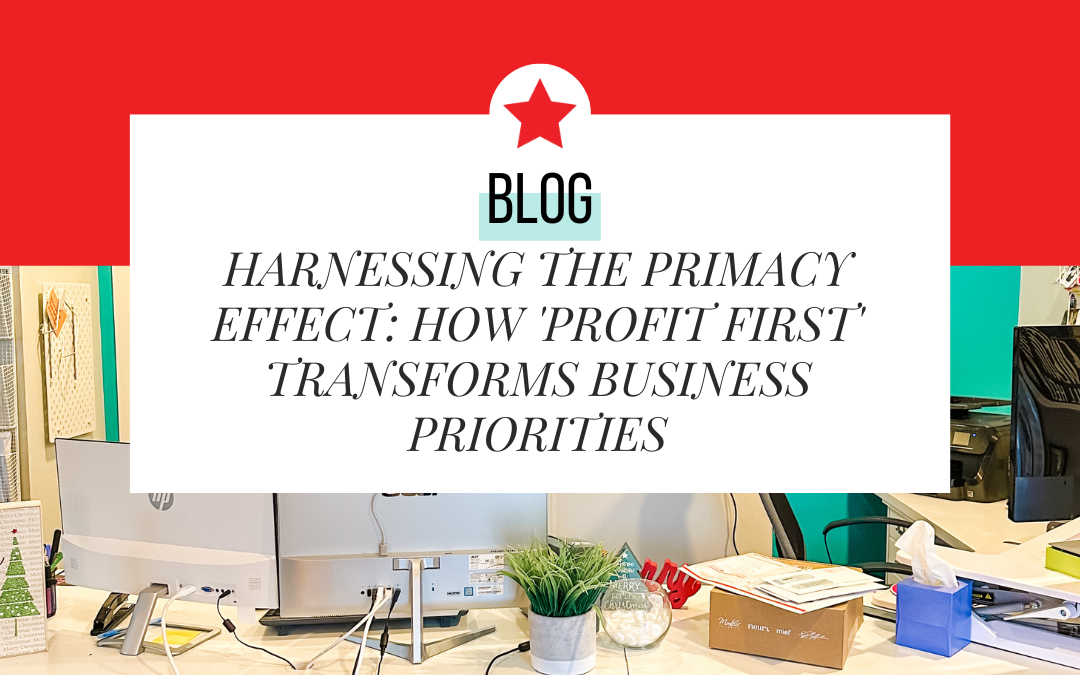 Harnessing the Primacy Effect: How ‘Profit First’ Transforms Business Priorities