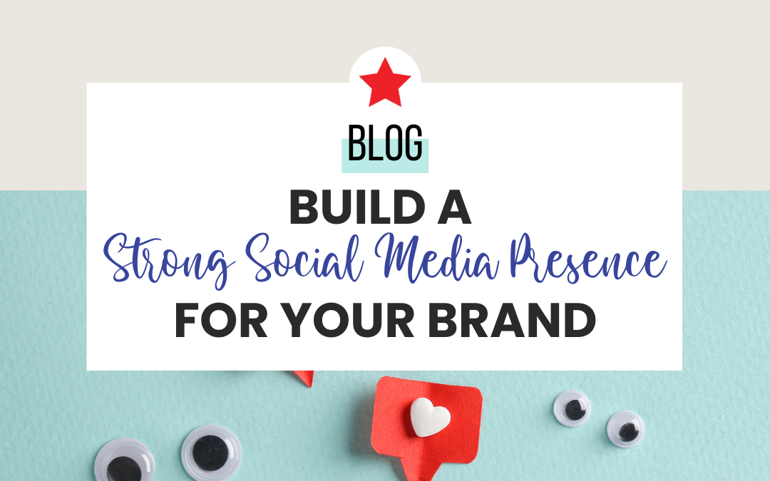 Building a Strong Social Media Presence for Your Brand