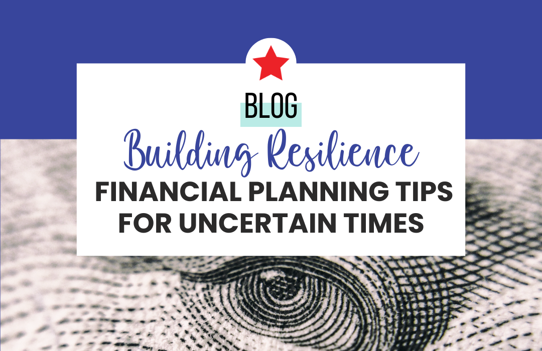 Building Resilience: Financial Planning Tips for Uncertain Times